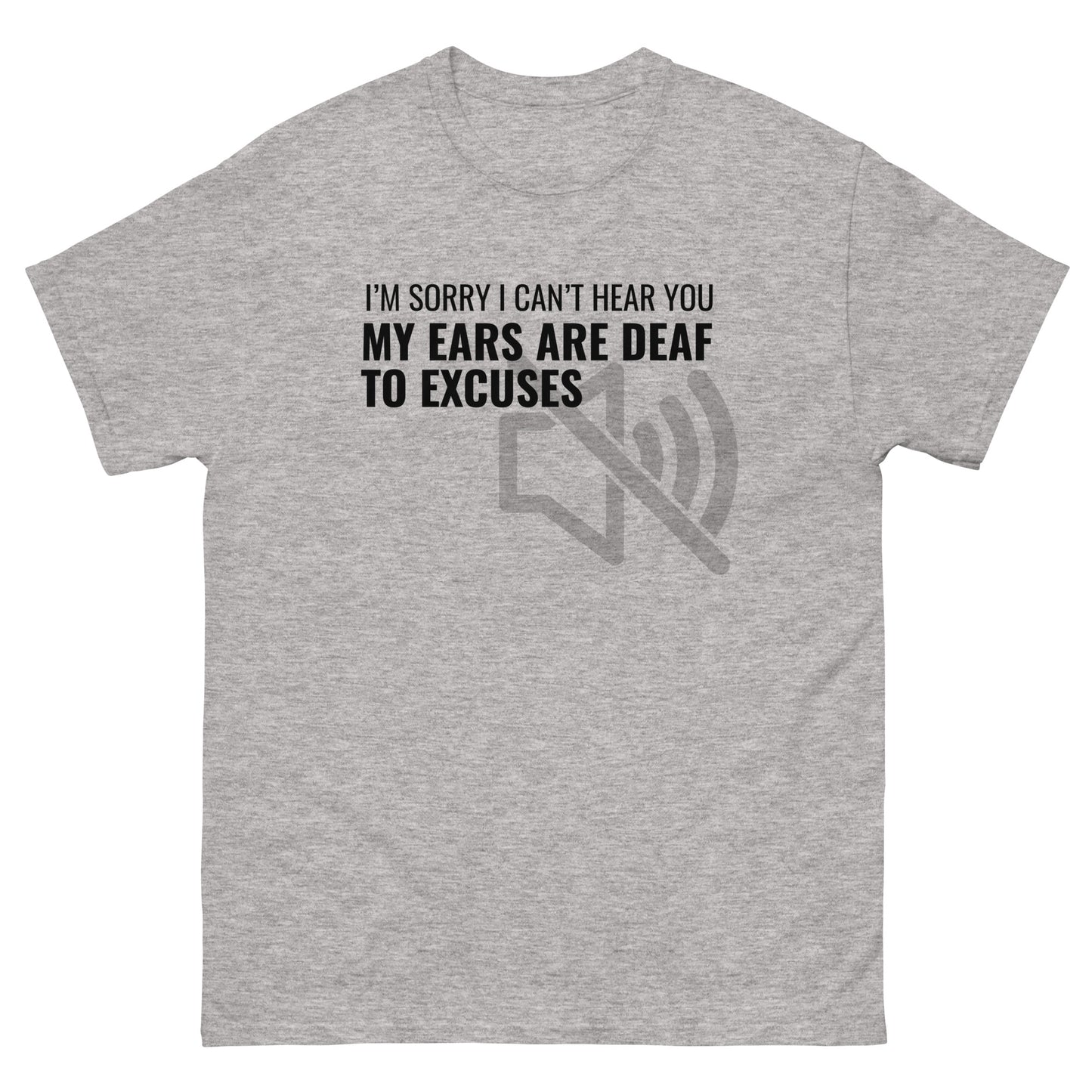 Men's classic T-shirt - I’m Sorry I Can’t Hear You My Ears Are Deaf to Excuses - 2