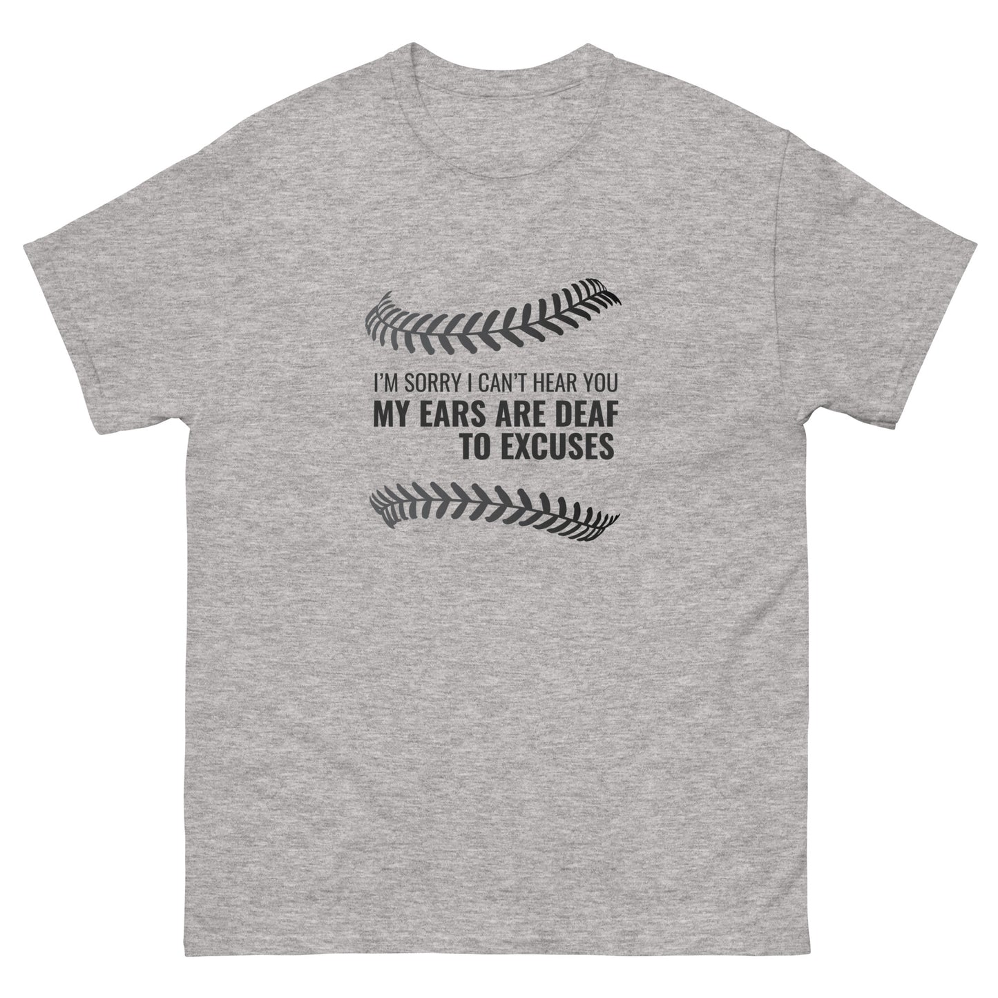 Men's classic T-shirt - I’m Sorry I Can’t Hear You My Ears Are Deaf to Excuses (Baseball specific)