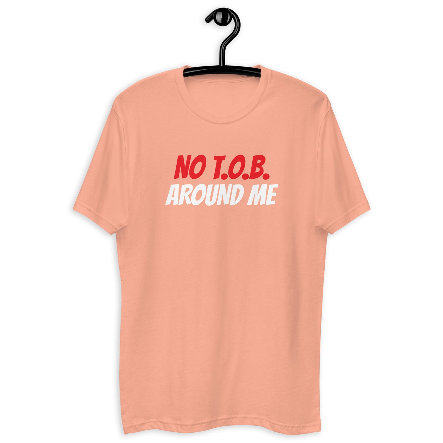 Short Sleeve T-shirt - NO T.O.B. AROUND ME