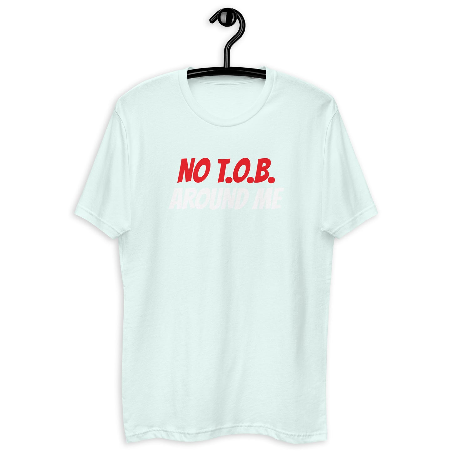 Short Sleeve T-shirt - NO T.O.B. AROUND ME
