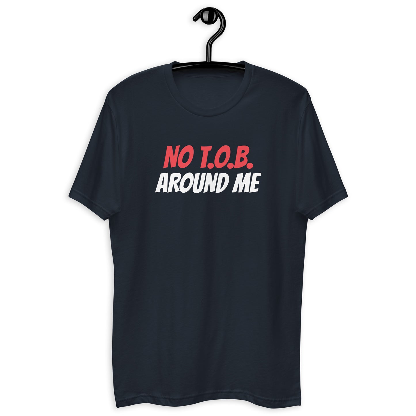 Short Sleeve T-shirt - NO T.O.B. AROUND ME