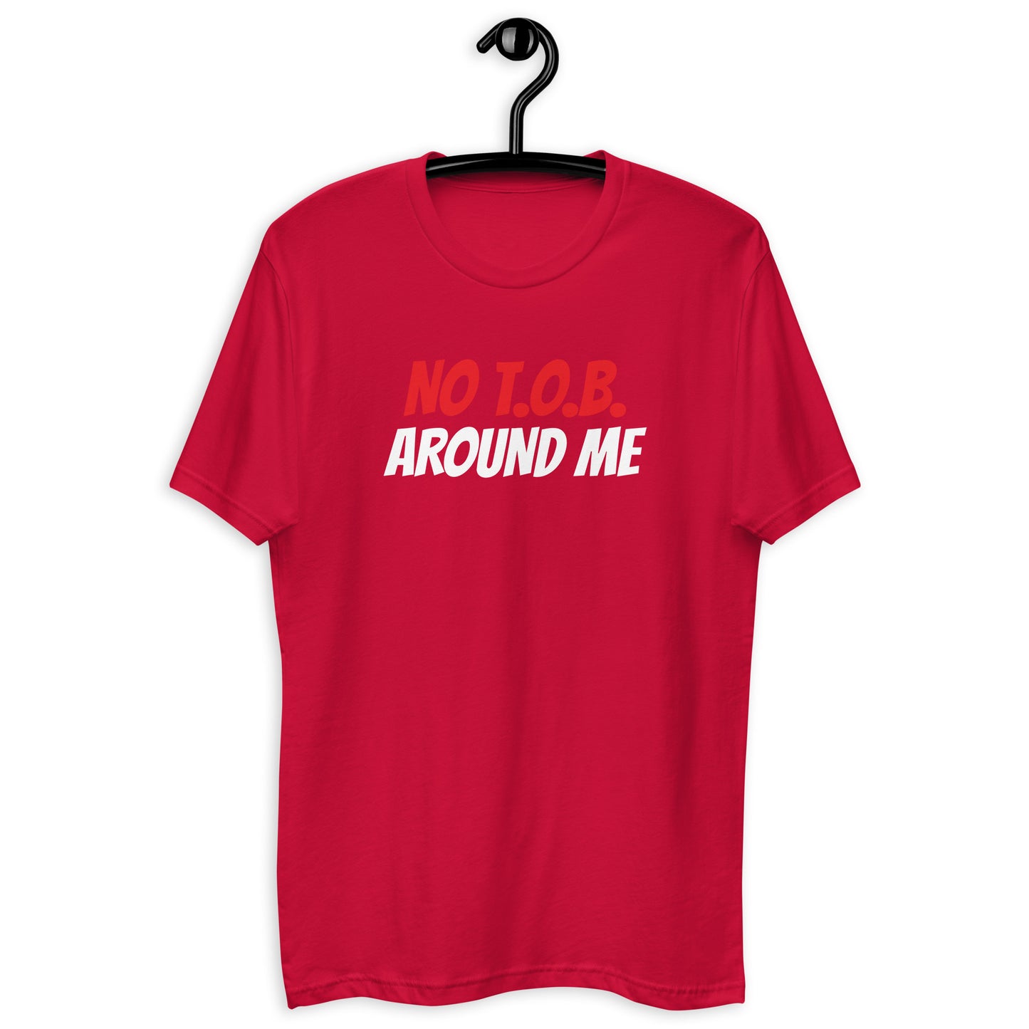 Short Sleeve T-shirt - NO T.O.B. AROUND ME