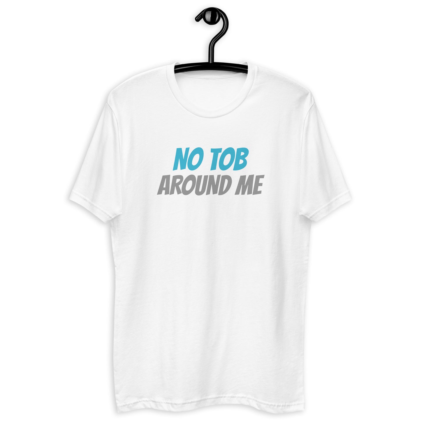 Short Sleeve T-shirt - NO T.O.B. AROUND ME
