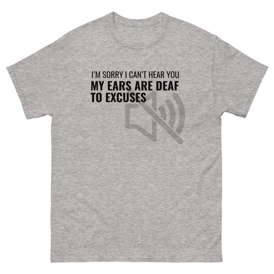 Men's classic T-shirt - I’m Sorry I Can’t Hear You My Ears Are Deaf to Excuses - 2