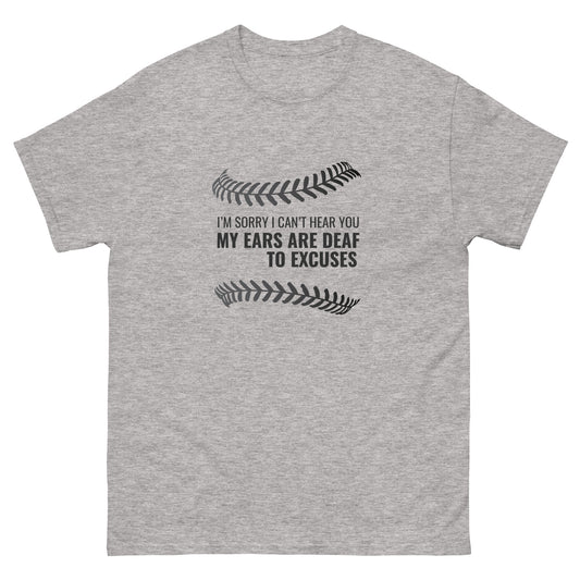 Men's classic T-shirt - I’m Sorry I Can’t Hear You My Ears Are Deaf to Excuses (Baseball specific)