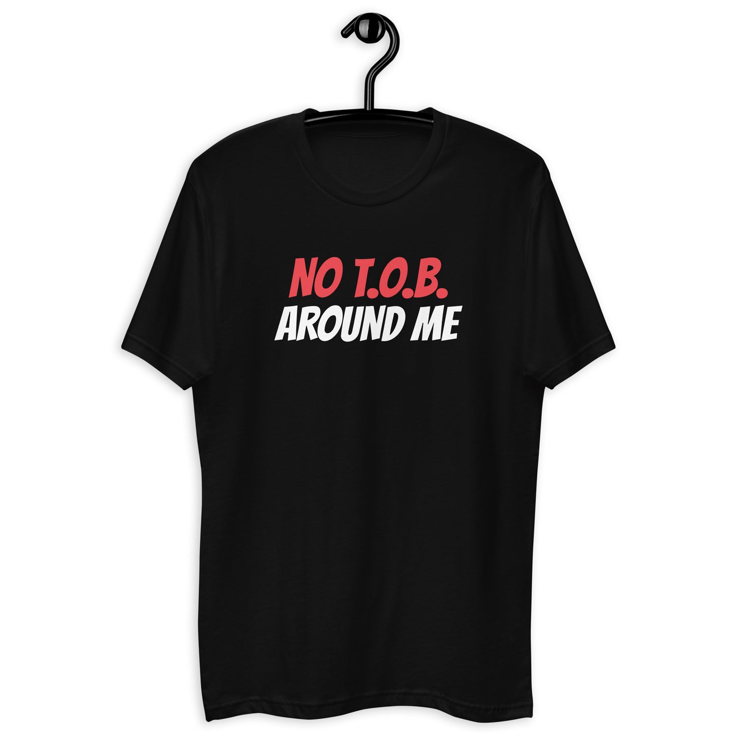 Short Sleeve T-shirt - NO T.O.B. AROUND ME
