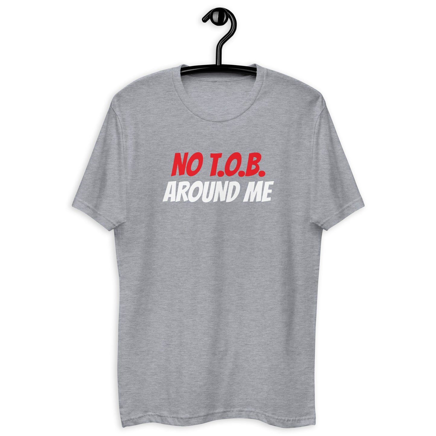 Short Sleeve T-shirt - NO T.O.B. AROUND ME