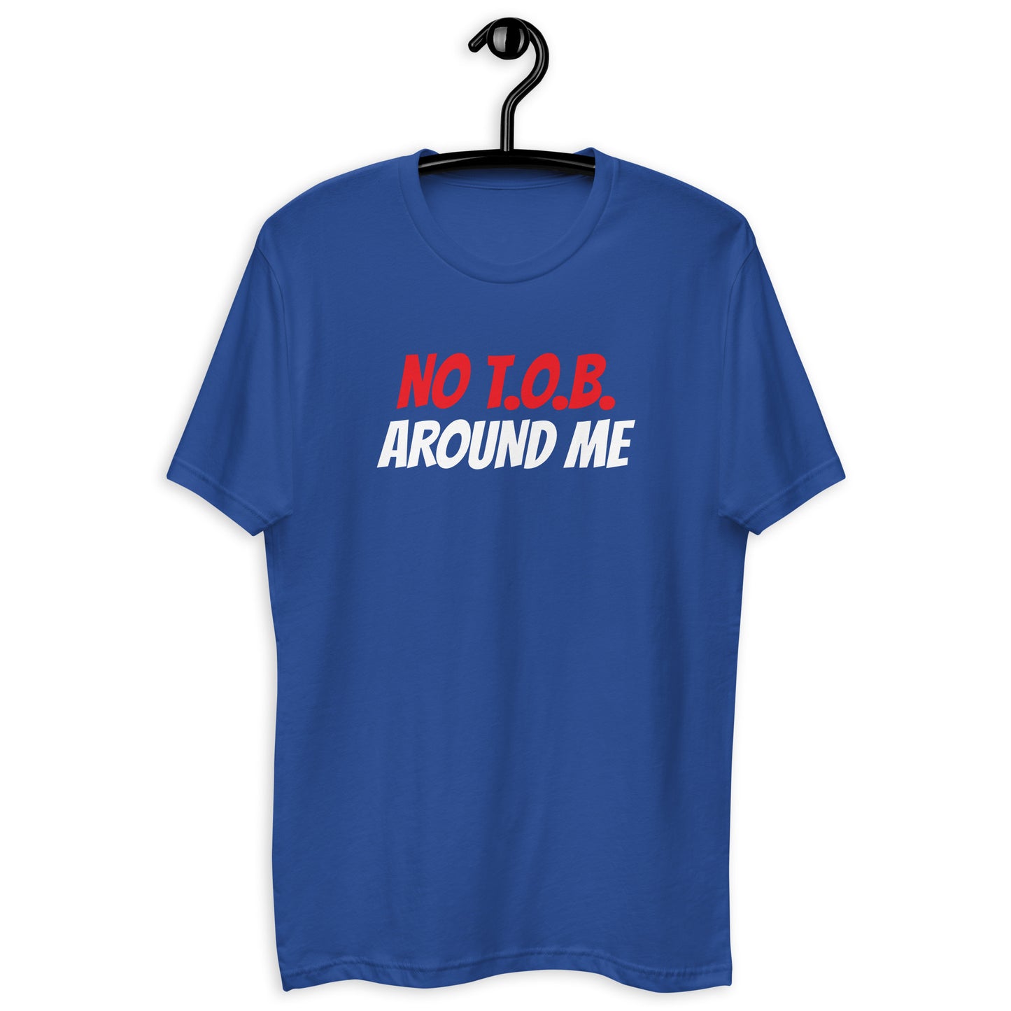 Short Sleeve T-shirt - NO T.O.B. AROUND ME
